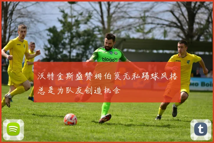 沃特金斯盛赞姆伯莫无私踢球风格总是为队友创造机会