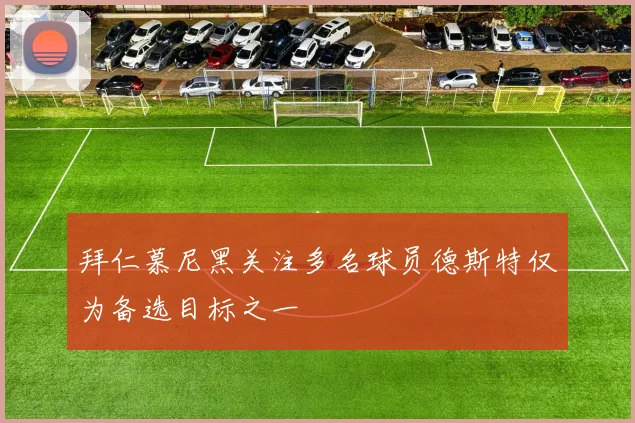 拜仁慕尼黑关注多名球员德斯特仅为备选目标之一